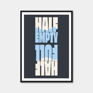 May include: A black and white typography poster with the text "HALF EMPTY FULL HALF" in a stylized font. The words "EMPTY" and "FULL" are partially filled with a light blue color.