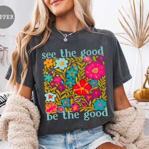 See The Good Be The Good Shirt, Floral Positive Quote Tee, Retro Boho Flower Comfort Colors  Shirt,  Colorful Aesthetic Sweatshirt