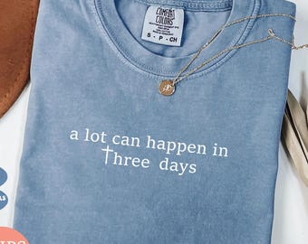 Comfort Colors® A Lot Can Happen In Three Days Shirt, Minimalist Christian Gift, Religious Easter Sunday Tee, Garment-Dyed Unisex T-Shirt