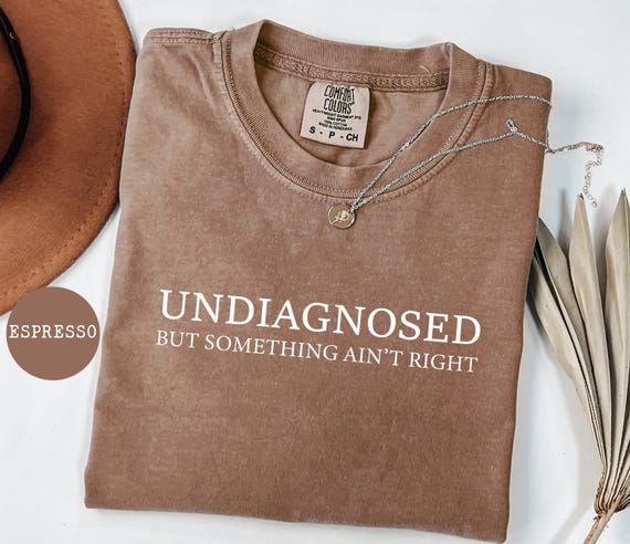 Undiagnosed But Something Ain’t Right Shirt, Funny Sarcastic Quote Tee, Comfort Colors Unisex T-Shirt, Relatable Humor Gift