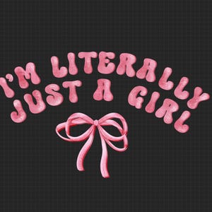 May include: Pink text on a black background reads "I'm literally just a girl" in a rounded font. A pink bow is centered below the text.