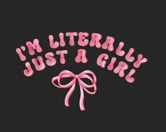 Im Literally Just A Girl PNG File