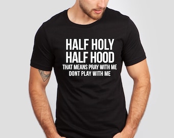 Half Hood Half Holy Shirt, That Means Pray With me, Half Hood Shirt, Religious Shirt, Christian Shirt, Faith Shirt, Jesus Shirt