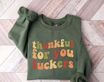 Funny Thanksgiving Sweatshirt, Friendsgiving Sweatshirt, Funny Thanksgiving Shirt, Thanksgiving Gifts, Thankful For You Fuckers Shirt
