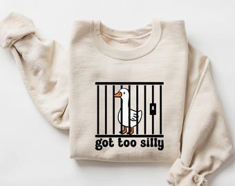 Silly Goose Sweatshirt, Got Too Silly Sweatshirt, Silly Goose Sweatshirt, Funny Sweatshirt Gift, Geese Crewneck