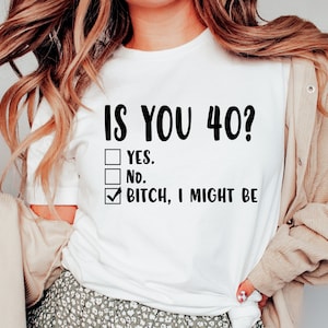Funny 40th Birthday Shirt, Is You 40? Bitch I Might Be Shirt, Sassy 40th Birthday Tee, 40th Birthday Gift, Gift For 40th Birthday