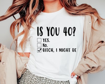 Funny 40th Birthday Shirt, Is You 40? Bitch I Might Be Shirt, Sassy 40th Birthday Tee, 40th Birthday Gift, Gift For 40th Birthday