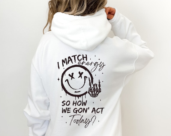 I Match Energy So How We Gon' to Act Today Hoodie, I Match Energy Hoodie, Funny Quote Hoodie, Sarcastic Funny Sweatshirt