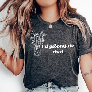 I'd Propagate That Shirt, Plant Tee, Plant Lover Gift Shirt, Plant Lover Mom Gift Tee, Plant Decor, Funny Plant Sign, Propagation Plant Tee