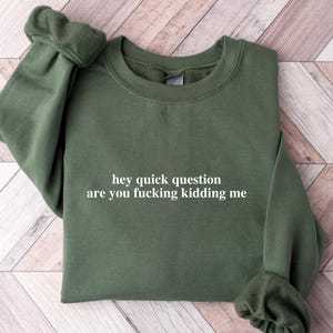 Hey Quick Question Are You Kidding Me Sweatshirt, Funny Humor Shirt, Funny Girls Shirt, Sarcasm Shirt, Trendy Shirt for Women