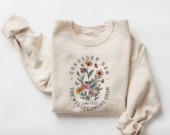 Consider How The Wildflowers Grow Sweatshirt and Hoodie,Christian Sweatshirt,Religious Shirt, Faith Shirt,Women Christian,Bible Verse Hoodie