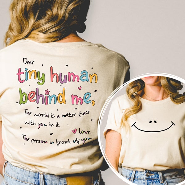 Dear Tiny Humans Behind Me Shirt  Front and Back Printed, World Better with You Shirt, Inspirational Positive Teacher Appreciation Gift,