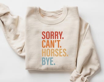 Sorry Can't Horses Bye Funny Sweatshirt, Gift for Horse Lover, Horse Lover Sweatshirt, Horse Lover Crewneck, Christmas Gift Long Sleeve