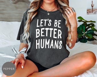 Comfort Colors® Let's Be Better Humans Shirt, Motivational Crewneck, Trendy Women's Sweater, Inspirational Sweater, Motivational Crewneck