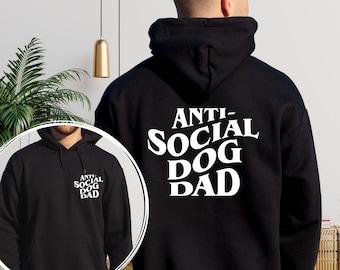 Anti Social Dog Dad Sweatshirt and Hoodie Printed Front and Back - Dog Dad Gifts for Women - Anti Social Dog Dad -Gift for Dad,