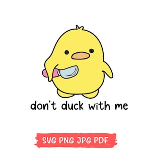May include: A yellow cartoon duck holding a knife, with the text "don't duck with me" below. The duck has a black eye and orange beak. A red banner at the bottom says "SVG PNG JPG PDF".