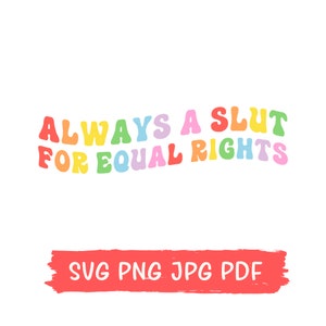 Op de afbeelding: Een regenboogkleurige afbeelding met de tekst "ALWAYS A SLUT FOR EQUAL RIGHTS" in een vet, speels lettertype. De tekst is in een regenboogkleurenschema, waarbij elke letter een andere kleur heeft. Onder de tekst bevindt zich een rode, penseelstreep-achtige banner met de tekst "SVG PNG JPG PDF" in wit.