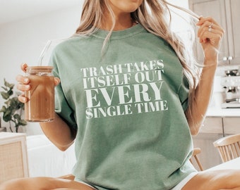 Trash Takes Itself Out Every Time Shirt Trash Takes Itself Out Everytime T-Shirt Trending Shirt for Women Christmas Gift for Her Bestselling