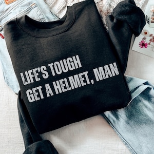 Lifes Tough Get a Helmet Man Sweatshirt, Life Tough Get A Helmet Shirt, Conservative Shirt, Republican Shirt Political Humor Gift for Friend