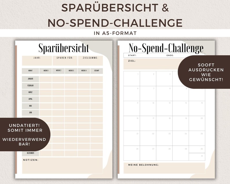 May include: A printable A5-sized sheet with a beige background and brown text. The sheet is divided into two sections. The left section is titled "Spar&uuml;bersicht" and has a table for tracking savings goals. The right section is titled "No-Spend-Challenge" and has a calendar grid for tracking spending. The text "SOOFT AUSDRUCKEN WIE GEW&Uuml;NSCHT!" is in a circle at the top right corner.