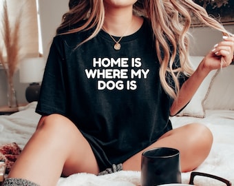 T-shirt Home Is Where My Dog Is, cadeau hondenliefhebber