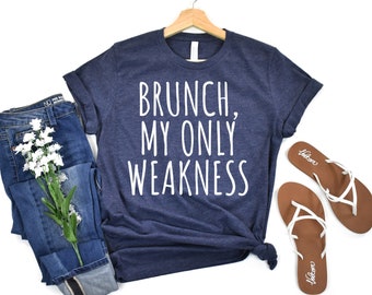 Brunch My Only Weakness Shirt, Funny Brunch Lover Tee
