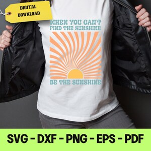 When You Cant Find the Sunshine Be the Sunshine SVG File for Cutting ...