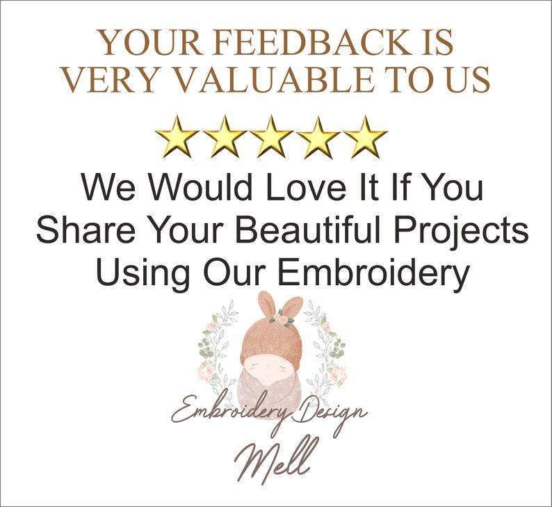May include: A white background with brown text that reads "Your feedback is very valuable to us." Five gold stars are below the text. Below the stars is more brown text that reads "We would love it if you share your beautiful projects using our embroidery." A logo with a cartoon bunny wearing a brown hat is below the text. The logo reads "Embroidery Design Mell."