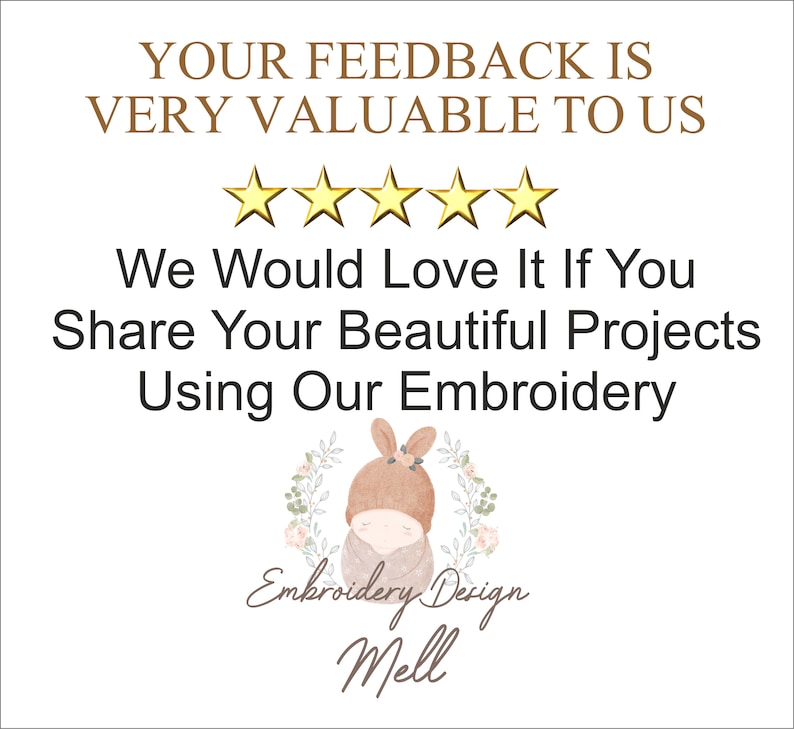 May include: A white background with brown text that reads "Your feedback is very valuable to us." Five gold stars are below the text. Below the stars is more brown text that reads "We would love it if you share your beautiful projects using our embroidery." A logo with a cartoon bunny wearing a brown hat is below the text. The logo reads "Embroidery Design Mell."