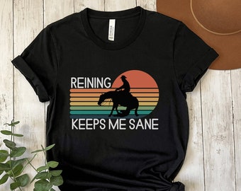 Reining keeps me sane shirt, gift for cowboy, gift for cowgirl, western riding shirt, gift for wrangler, equestrian shirt, reining gift