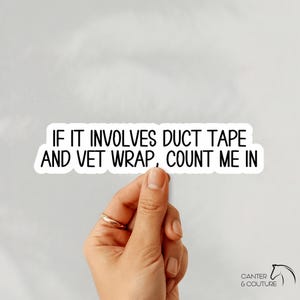 May include: A white sticker with black text that reads, "IF IT INVOLVES DUCT TAPE AND VET WRAP, COUNT ME IN." The sticker is held by a hand with a gold ring. The bottom right corner has a logo with a horse.