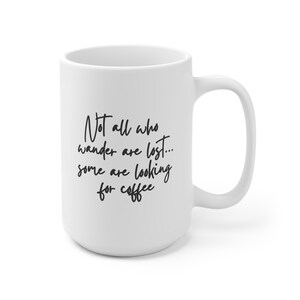 Not all who wander are lost, some are looking for coffee, 15oz Ceramic Mug , Dishwasher Safe, Coffee Mug, Mugs with Sayings