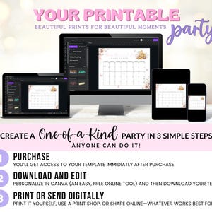 May include: A pink and white graphic with the text "YOUR PRINTABLE" and "BEAUTIFUL PRINTS FOR BEAUTIFUL MOMENTS party". The graphic shows three computer screens displaying a printable calendar template with a floral design and a bear illustration. The text "CREATE A One-of-a-Kind PARTY IN 3 SIMPLE STEPS! ANYONE CAN DO IT!" is displayed below the screens. Three numbered steps are listed below the text: 1. PURCHASE, 2. DOWNLOAD AND EDIT, 3. PRINT OR SEND DIGITALLY.