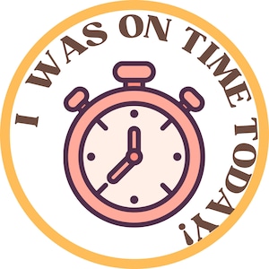 May include: A round, orange sticker with the text "I was on time today!" in brown lettering. A pink stopwatch with a white face and black hands is in the center of the sticker.