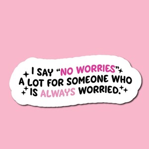 I Say No Worries A Lot For Someone Who is Always Worried Sticker, Funny Sticker, Funny Sarcasm Sticker, Laptop Sticker, WaterBottle Sticker