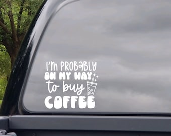 I'm Probably On My Way To Buy Coffee Vinyl Decal, Gift For mom, Funny Car Decal, Funny Sticker, Coffee Decal, Coffee Sticker - Free Shipping