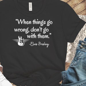 Elvis Presley Tee, Elvis Quote Tshirt for Elvis fans, Elvis Gift, Famous Quote Tee, King of Rock and Roll shirt, Gift for Elvis Fan
