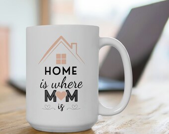 Coffee Mug for Mothers Day Home is Where Mom is Mug for Mom 15oz Mothers Mug Gift For Mom Ceramic Mug with Moms House