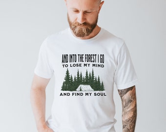 Camping shirt for men, forest tshirt, hiking shirt, outdoors adventure t-shirt: And into the forest I go to lose my mind and find my soul