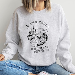 Forest sweatshirt, hiking sweatshirt, camping sweatshirt, outdoor lover sweater: And into the forest I go to lose my mind and find my soul