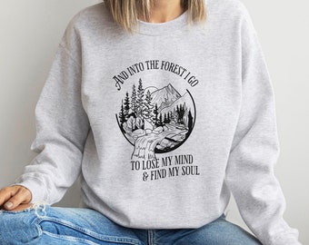Forest sweatshirt, hiking sweatshirt, camping sweatshirt, outdoor lover sweater: And into the forest I go to lose my mind and find my soul