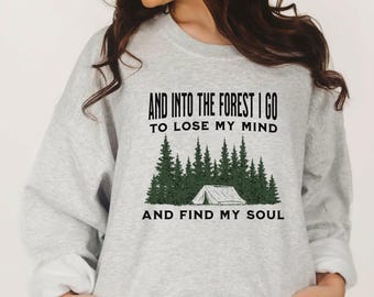 Forest sweatshirt, hiking sweatshirt, camping sweatshirt, outdoor lover sweater: And into the forest I go to lose my mind and find my soul