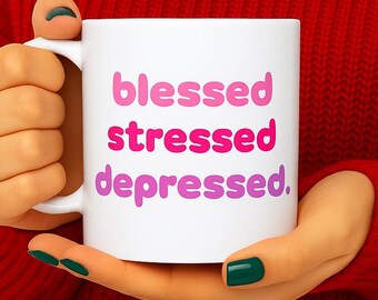 Blessed Stressed Depressed Mug, Funny Quote, Mental Health Humor