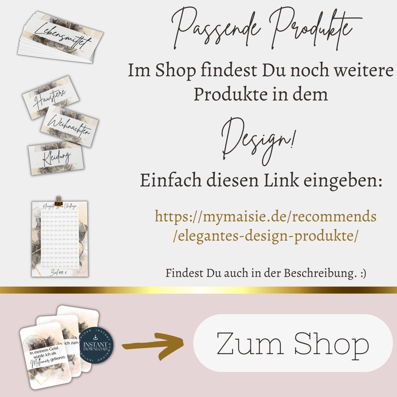 May include: A graphic with a gold arrow pointing to the right, with the text "Zum Shop" in a white circle. The graphic is on a pink background. The text "Passende Produkte" is at the top of the graphic. The text "Im Shop findest Du noch weitere Produkte in dem Design!" is below the title. The text "Einfach diesen Link eingeben: https://mymaisie.de/recommends/elegantes-design-produkte/" is below the text about the shop. The text "Findest Du auch in der Beschreibung. :)" is below the link.
