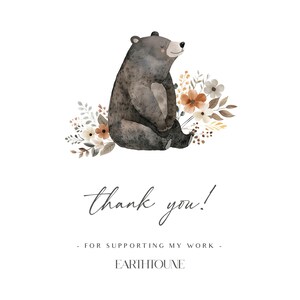 May include: A watercolor illustration of a brown bear sitting amongst a cluster of brown, orange, and white flowers. The text "thank you!" is written below the bear, followed by "for supporting my work" and the artist's name "EARTHIOUNE".