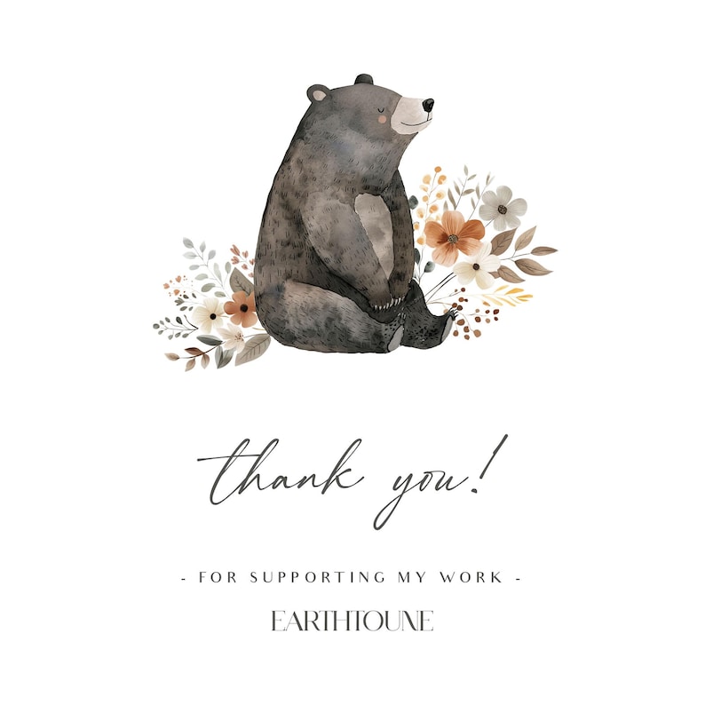 May include: A watercolor illustration of a brown bear sitting amongst a cluster of brown, orange, and white flowers. The text "thank you!" is written below the bear, followed by "for supporting my work" and the artist's name "EARTHIOUNE".