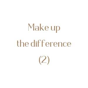 May include: Text graphic with the words "Make up the difference (2)"