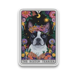 May include: A tarot card featuring a Boston Terrier wearing a flower crown. The card is black with a white border and the text "THE BOSTON TERRIER" at the bottom.