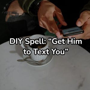 DIY Spell: “Get Him to Text You”