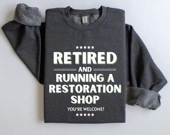 Funny Retired Gift Retired and Running a Restoration Shop Sweatshirt, Gift for Retirees, Casual Wear, Comfortable Hoodie, Vintage Style